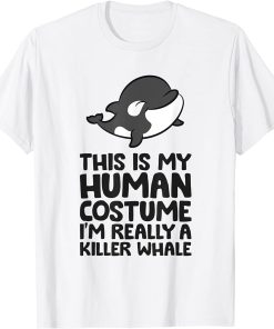 Orca This Is My Human Costume I"m Really A Killer Whale T-Shirt