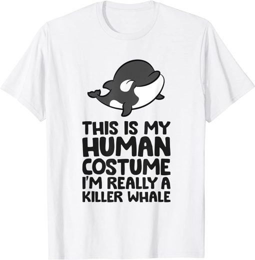 Orca This Is My Human Costume I"m Really A Killer Whale T-Shirt