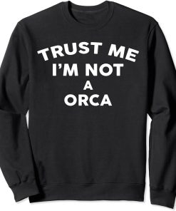 Trust Me I"m Not A ORCA T-Shirt ORCA Sweatshirt