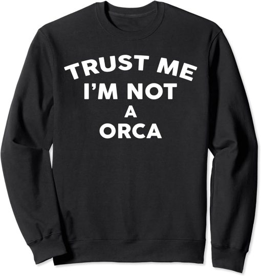 Trust Me I"m Not A ORCA T-Shirt ORCA Sweatshirt