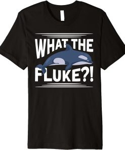 What The Fluke?! Cetacean Orca Whale Watching Premium T-Shirt