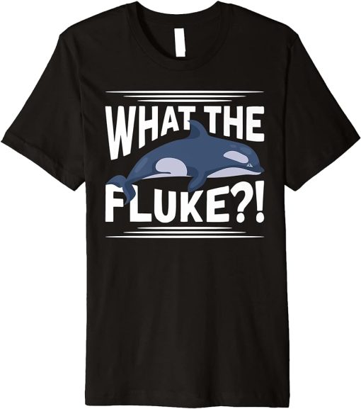 What The Fluke?! Cetacean Orca Whale Watching Premium T-Shirt