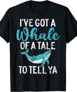 I"ve Got A Whale Of A Tale To Tell Ya Whales Watch Dolphin T-Shirt