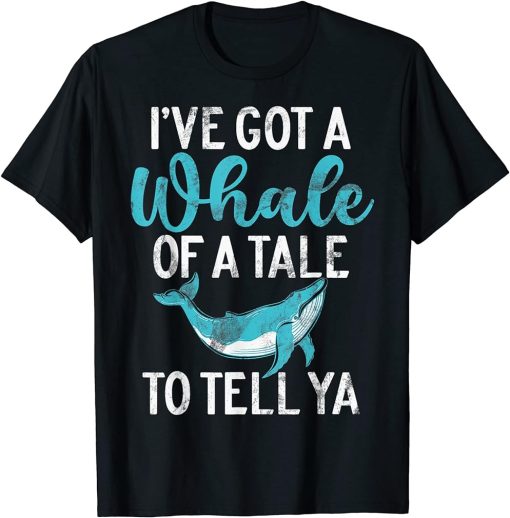 I"ve Got A Whale Of A Tale To Tell Ya Whales Watch Dolphin T-Shirt