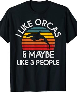 I Like Orcas and Maybe 3 People Funny Orca Killer Whale T-Shirt