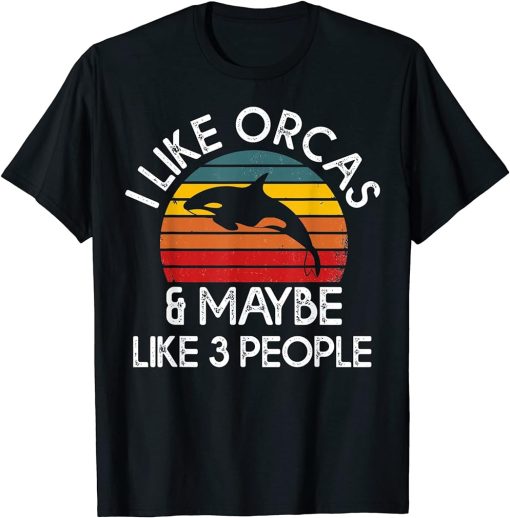 I Like Orcas and Maybe 3 People Funny Orca Killer Whale T-Shirt