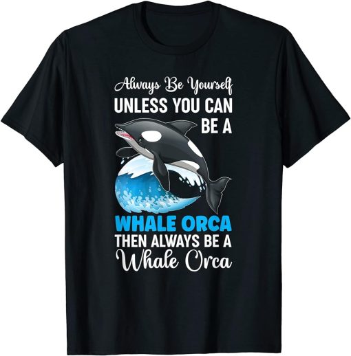 Always Be Yourself Unless You Can Be A Whale Orca T-Shirt